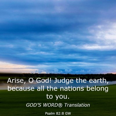 Picture 03 - Psalm 82:8 GW - Arise, O God! Judge the earth, because all the - Bible Verse Picture