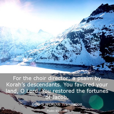 Picture 03 - Psalm 85:1 GW - For the choir director; a psalm by Korah’s - Bible Verse Picture