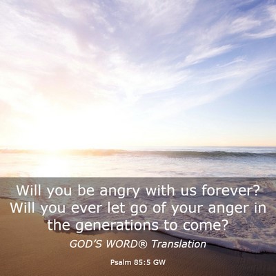 Picture 03 - Psalm 85:5 GW - Will you be angry with us forever? Will you ever - Bible Verse Picture