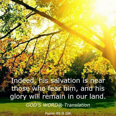 Picture 03 - Psalm 85:9 GW - Indeed, his salvation is near those who fear him, - Bible Verse Picture