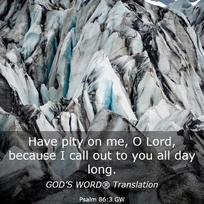 Picture 03 - Psalm 86:3 GW - Have pity on me, O Lord, because I call out to - Bible Verse Picture