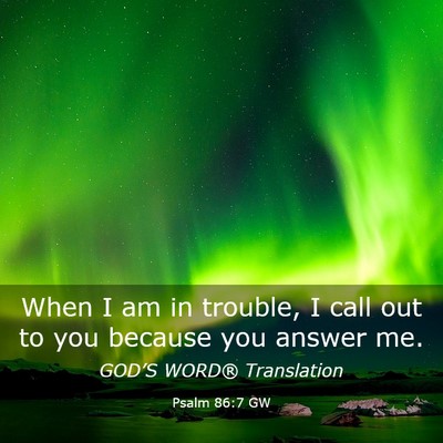 Picture 03 - Psalm 86:7 GW - When I am in trouble, I call out to you because - Bible Verse Picture