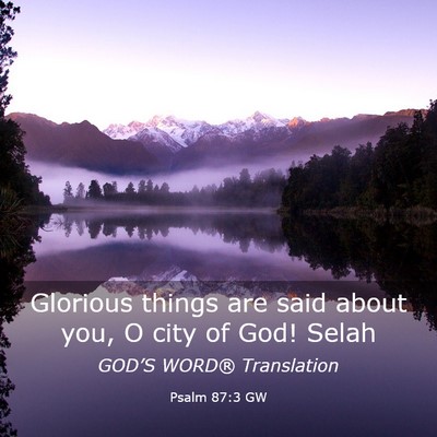 Picture 03 - Psalm 87:3 GW - Glorious things are said about you, O city of - Bible Verse Picture