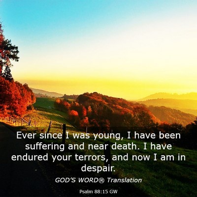 Picture 03 - Psalm 88:15 GW - Ever since I was young, I have been suffering and - Bible Verse Picture