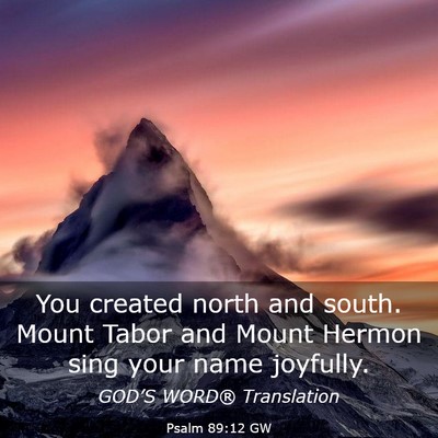 Picture 03 - Psalm 89:12 GW - You created north and south. Mount Tabor and - Bible Verse Picture