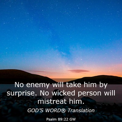 Picture 03 - Psalm 89:22 GW - No enemy will take him by surprise. No wicked - Bible Verse Picture