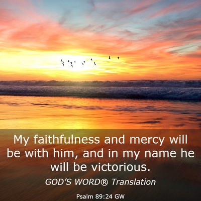 Picture 03 - Psalm 89:24 GW - My faithfulness and mercy will be with him, and - Bible Verse Picture