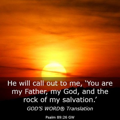 Picture 03 - Psalm 89:26 GW - He will call out to me, ‘You are my Father, my - Bible Verse Picture
