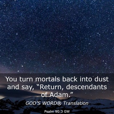 Picture 03 - Psalm 90:3 GW - You turn mortals back into dust and say, - Bible Verse Picture