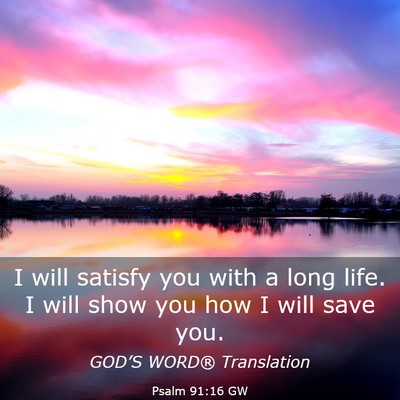 Picture 03 - Psalm 91:16 GW - I will satisfy you with a long life. I will show - Bible Verse Picture