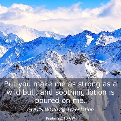 Picture 03 - Psalm 92:10 GW - But you make me as strong as a wild bull, and - Bible Verse Picture