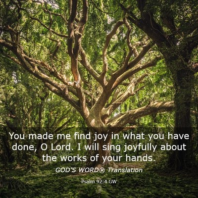 Picture 03 - Psalm 92:4 GW - You made me find joy in what you have done, O - Bible Verse Picture