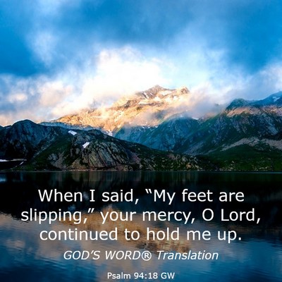Picture 03 - Psalm 94:18 GW - When I said, “My feet are slipping,” your - Bible Verse Picture