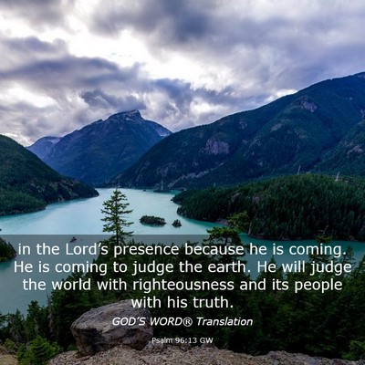 Picture 03 - Psalm 96:13 GW - in the Lord’s presence because he is coming. He - Bible Verse Picture
