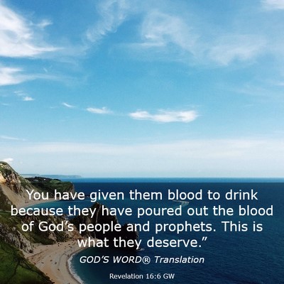 Picture 03 - Revelation 16:6 GW - You have given them blood to drink because they - Bible Verse Picture