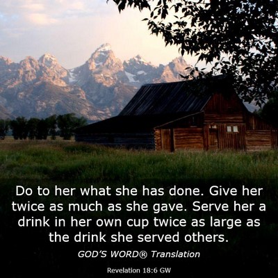 Picture 03 - Revelation 18:6 GW - Do to her what she has done. Give her twice as - Bible Verse Picture