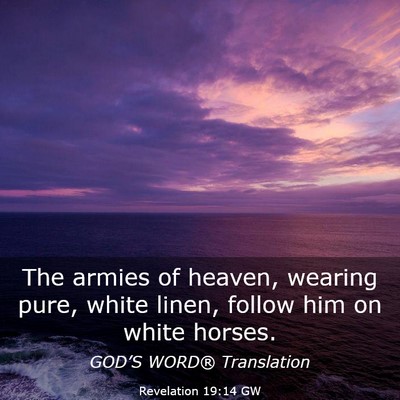 Picture 03 - Revelation 19:14 GW - The armies of heaven, wearing pure, white linen, - Bible Verse Picture