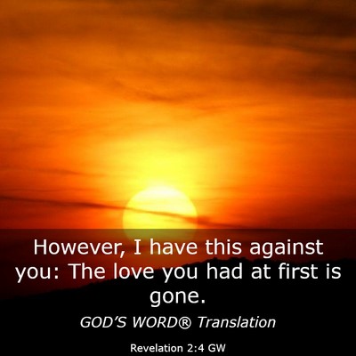 Picture 03 - Revelation 2:4 GW - However, I have this against you: The love you - Bible Verse Picture