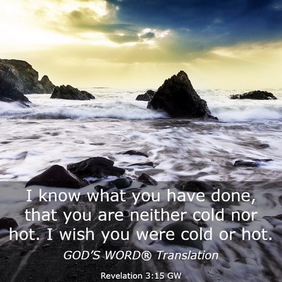 Picture 03 - Revelation 3:15 GW - I know what you have done, that you are neither - Bible Verse Picture