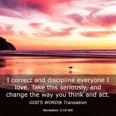 Picture 03 - Revelation 3:19 GW - I correct and discipline everyone I love. Take - Bible Verse Picture