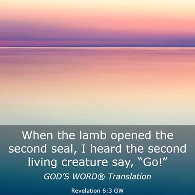 Picture 03 - Revelation 6:3 GW - When the lamb opened the second seal, I heard the - Bible Verse Picture