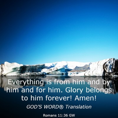 Picture 03 - Romans 11:36 GW - Everything is from him and by him and for him. - Bible Verse Picture