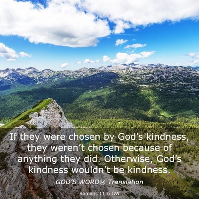 Picture 03 - Romans 11:6 GW - If they were chosen by God’s kindness, they - Bible Verse Picture