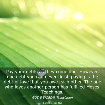Picture 03 - Romans 13:8 GW - Pay your debts as they come due. However, one - Bible Verse Picture