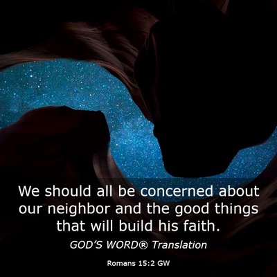 Picture 03 - Romans 15:2 GW - We should all be concerned about our neighbor and - Bible Verse Picture