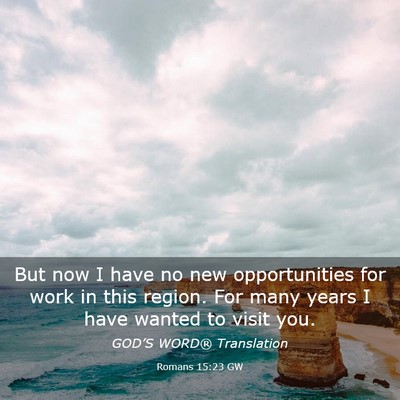 Picture 03 - Romans 15:23 GW - But now I have no new opportunities for work in - Bible Verse Picture
