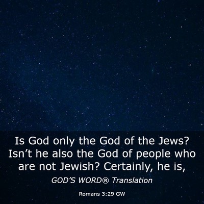 Picture 03 - Romans 3:29 GW - Is God only the God of the Jews? Isn’t he also - Bible Verse Picture