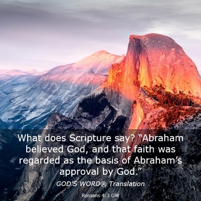 Picture 03 - Romans 4:3 GW - What does Scripture say? “Abraham believed God, - Bible Verse Picture