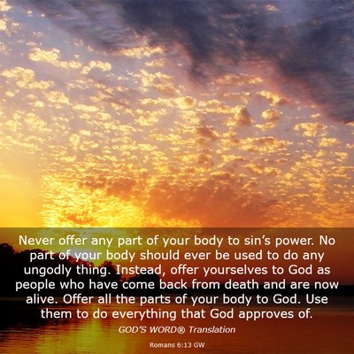 Picture 03 - Romans 6:13 GW - Never offer any part of your body to sin’s - Bible Verse Picture