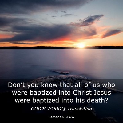 Picture 03 - Romans 6:3 GW - Don’t you know that all of us who were baptized - Bible Verse Picture