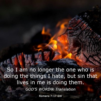 Picture 03 - Romans 7:17 GW - So I am no longer the one who is doing the things - Bible Verse Picture