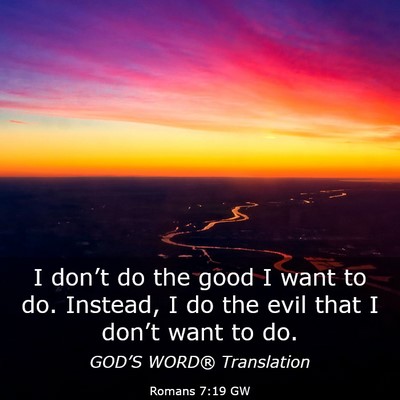Picture 03 - Romans 7:19 GW - I don’t do the good I want to do. Instead, I do - Bible Verse Picture