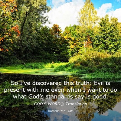 Picture 03 - Romans 7:21 GW - So I’ve discovered this truth: Evil is present - Bible Verse Picture