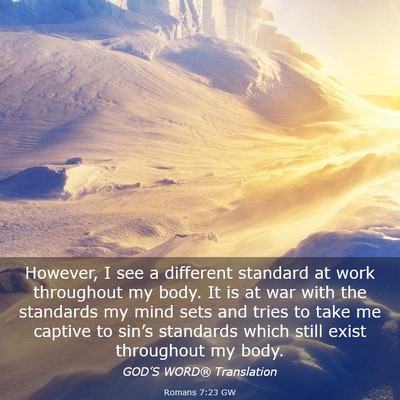 Picture 03 - Romans 7:23 GW - However, I see a different standard at work - Bible Verse Picture