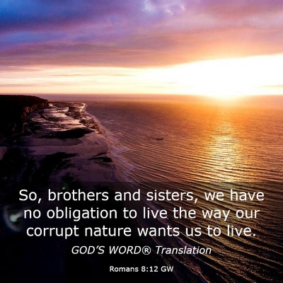 Picture 03 - Romans 8:12 GW - So, brothers and sisters, we have no obligation - Bible Verse Picture