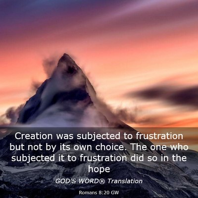 Picture 03 - Romans 8:20 GW - Creation was subjected to frustration but not by - Bible Verse Picture