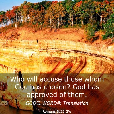 Picture 03 - Romans 8:33 GW - Who will accuse those whom God has chosen? God - Bible Verse Picture
