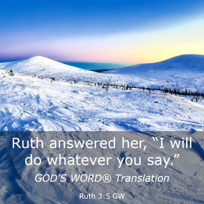 Picture 03 - Ruth 3:5 GW - Ruth answered her, “I will do whatever you - Bible Verse Picture