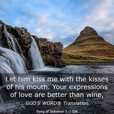 Picture 03 - Song of Solomon 1:2 GW - Let him kiss me with the kisses of his mouth. - Bible Verse Picture