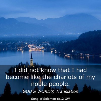 Picture 03 - Song of Solomon 6:12 GW - I did not know that I had become like the - Bible Verse Picture
