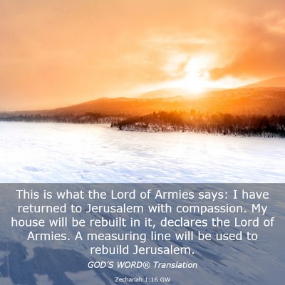Picture 03 - Zechariah 1:16 GW - This is what the Lord of Armies says: I have - Bible Verse Picture