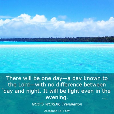 Picture 03 - Zechariah 14:7 GW - There will be one day—a day known to the - Bible Verse Picture