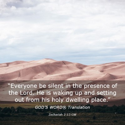 Picture 03 - Zechariah 2:13 GW - “Everyone be silent in the presence of the - Bible Verse Picture