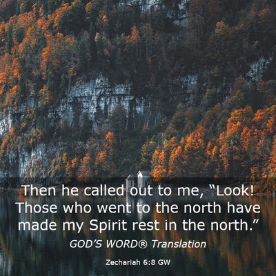Picture 03 - Zechariah 6:8 GW - Then he called out to me, “Look! Those who went - Bible Verse Picture