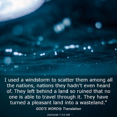 Picture 03 - Zechariah 7:14 GW - I used a windstorm to scatter them among all the - Bible Verse Picture