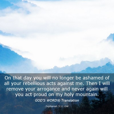 Picture 03 - Zephaniah 3:11 GW - On that day you will no longer be ashamed of all - Bible Verse Picture